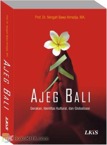 Cover AJEG BALI :  Gerakan, Identitas Kultural, Dan Globalisasi / Nengah Bawa Atmadja