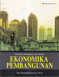 Cover MASALAH, KEBIJAKAN, DAN POLITIK EKONOMIKA PEMBANGUNAN / Mudrajad Kuncoro