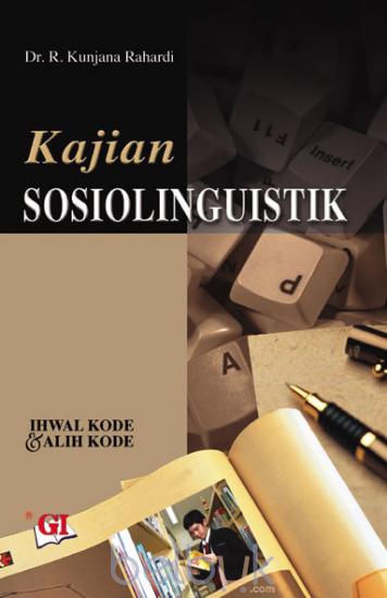 Cover KAJIAN SOSIOLINGUISTIK :  IHWAL KODE DAN ALIH KODE / DR.R.Kunjana Rahardi