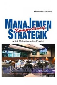 Cover MANAJEMEN STRATEGIK KOMPREHENSIF :  Untuk Mahasiswa dan Praktisi / AB Susanto