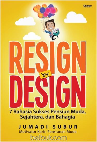 Cover RESIGN BY DESIGN :  7 Rahasia Sukses Pensiun Muda, Sejahtera, dan Bahagia / Jumadi Subur