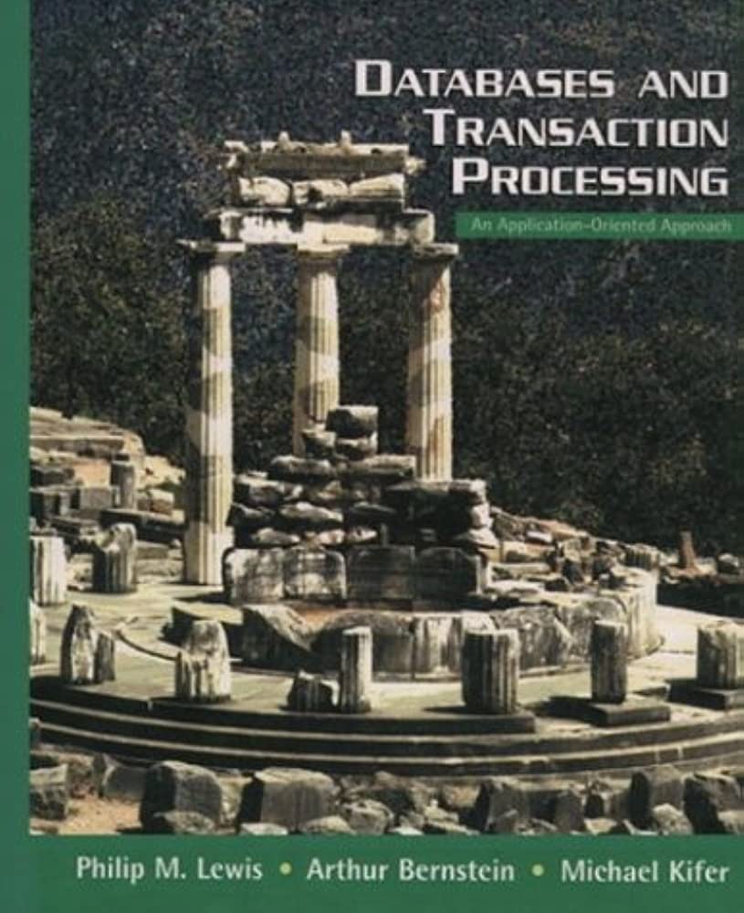 Cover DATABASES AND TRANSACTION PROCESSING :  An Application-Oriented Approach / Philip M. Lewis, Arhur Bernstein, & Michael Kifer