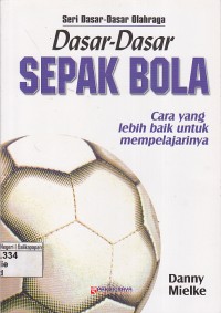 Cover DASAR-DASAR SEPAK BOLA :  Cara yang Lebih Baik untuk Mempelajarinya / Danny Mielke