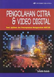 Cover PENGOLAHAN CITRA DAN VIDEO DIGITAL :  Teori, Aplikasi dan Pemrograman Menggunakan MATLAB / Sarifuddin Madenda