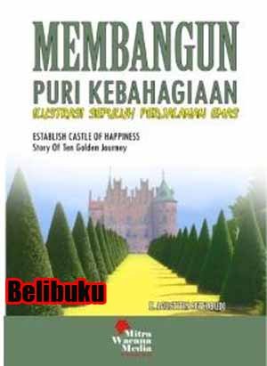 Cover MEMBANGUN PURI KEBAHAGIAAN :  ILUSTRASI SEPULUH PERJALANAN EMAS / H. Agustitin Setyabudi