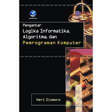 Cover PENGANTAR LOGIKA INFORMATIKA, ALGORITMA, DAN PEMROGRAMAN KOMPUTER / Heri Sismoro
