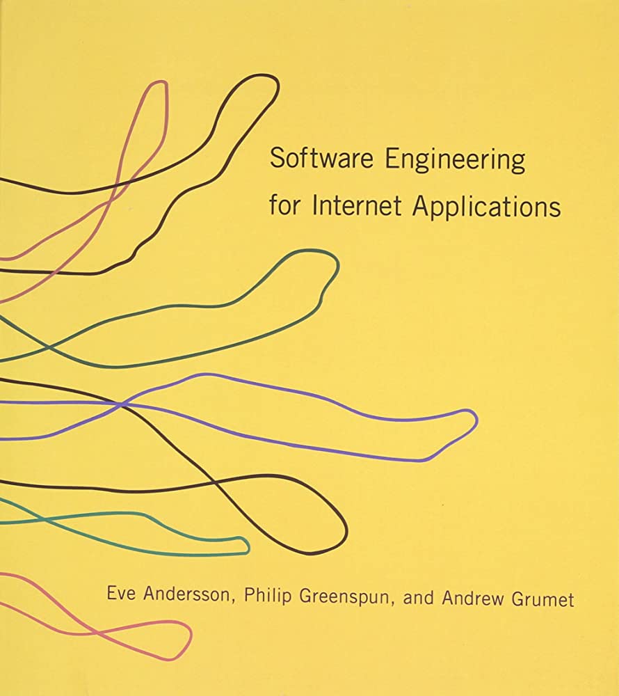 Cover SOFTWARE ENGINEERING FOR INTERNET APPLICATIONS / Eve Andersson, Philip Greenspu, and Andrew Grumet