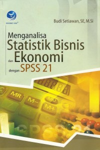Cover MENGANALISA STATISTIK  BISNIS DAN EKONOMI DENGAN SPSS 21 / Budi Setiawan