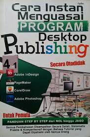 Cover CARA INSTAN MENGUASAI PROGRAM DESKTOP PUBLISHING SECARA OTODIDAK / Heri Hidayat
