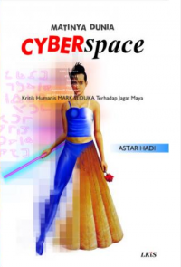Cover MATINYA DUNIA CYBERSPACE :  Kritik Humanis Mark Slouka Terhadap Jagat Maya / Astar Hadi