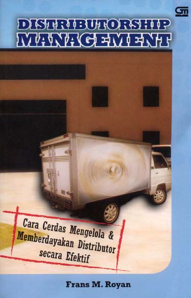 Cover DISTRIBUTORSHIP MANAGEMENT :  Cara Cerdas Mengelola & Memberdayakan Distributor Secara Efektif / Frans M Royan