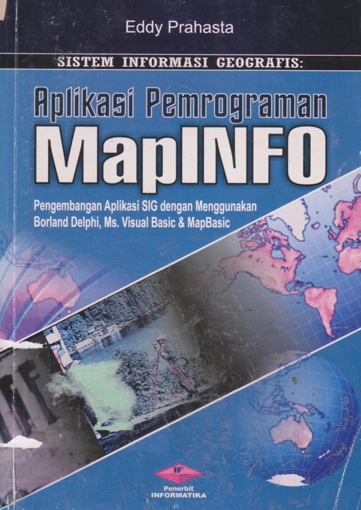 Cover SISTEM INFORMASI GEOGRAFIS :  Aplikasi Pemrograman Mapinfo / Eddy Prahasta