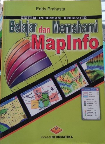 Cover SISTEM INFORMASI GEOGRAFIS :  Belajar dan Memahami Mapinfo / Eddy Prahasta