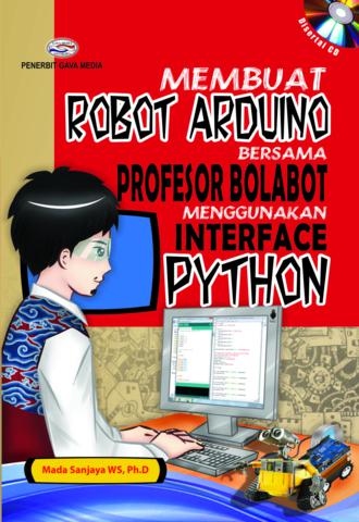 Cover MEMBUAT ROBOT ARDUINO BERSAMA PROFESOR BOLABOT MENGGUNAKAN INTERFACE PYTHON / Mada Sanjaya W. S.