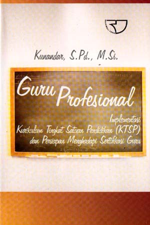 Cover Guru Profesional :  Implementasi Kurikulum Tingkat Satuan Pendidikan (KTSP) dan Sukses dalam Sertifikasi Guru / Kunandar, S.Pd., M.Si.