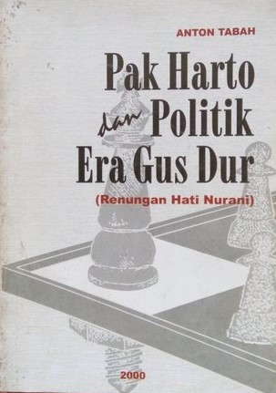 Cover PAK HARTO DAN POLITIK ERA GUS DUR :  Renungan Hati Nurani / Anton Tabah