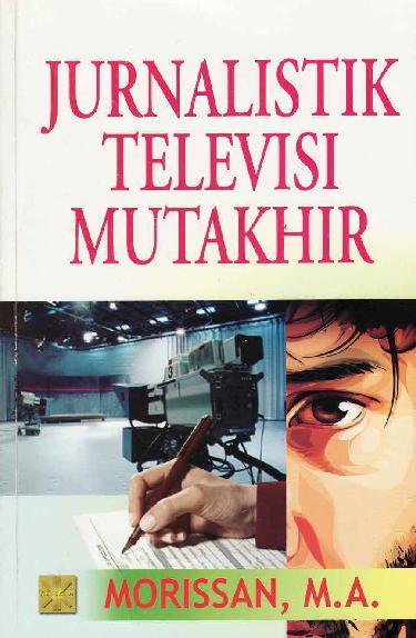 Cover JURNALISTIK TELEVISI MUTAKHIR / Morissan