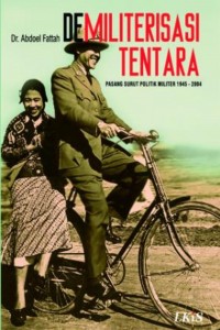 Cover DEMILITERASI TENTARA :  Pasang Surut Politik Militer 1945-2004 / Dr. Abdoel Fattah