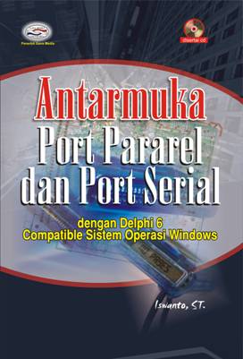 Cover ANTARMUKA PORT PARAREL DAN PORT SERIAL :  Dengan Delphi 6 Compatible Sistem Operasi Windows / Iswanto