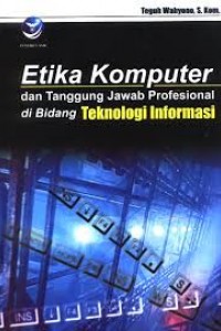 Cover ETIKA KOMPUTER :  Dan Tanggung Jawab Profesional di Bidang Teknologi Informasi / Teguh Wahyono