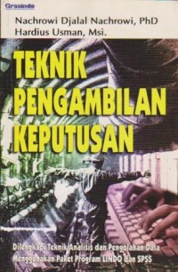 Cover TEKNIK PENGAMBILAN KEPUTUSAN :  Dilengkapi Teknik Analisis dan Pengolahan Data Menggunakan Paket Program LINDO dan SPSS / Nachrowi Djalal Nachrowi & Hardius Usman