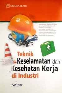 Cover TEKNIK KESELAMATAN DAN KESEHATAN KERJA DI INDUSTRI / Anizar