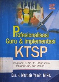 Cover PROFESIONALISASI GURU & IMPLEMENTASI KTSP :  Dilengkapi UU No. 14 Tahun 2005 tentang Guru dan Dosen / Martinis Yamin
