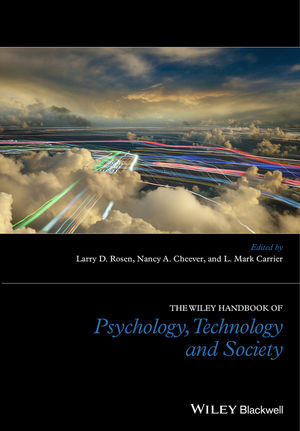 Cover THE WILEY HANDBOOK OF PSYCHOLOGY, TECHNOLOGY AND SOCIETY / Larry D. Rosen, Nancy A. Cheever, and L. Mark Carrier