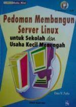 Cover Pedoman Membangun Server Linux :  Untuk Sekolah dan Usaha Kecil Menengah / Onno W. Purbo