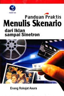 Cover PANDUAN PRAKTIS MENULIS SKENARIO DARI IKLAN SAMPAI SINETRON / Enang Rokajat Asura