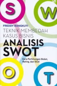 Cover ANALISIS SWOT :  Teknik Membedah Kasus Bisnis, Cara Perhitungan Bobot, Rating, dan OCAI / Freddy Rangkuti