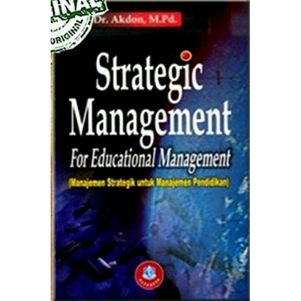 Cover STRATEGIC MANAGEMENT FOR EDUCATIONAL MANAGEMENT :  Manajemen Strategik Untuk Manajemen Pendidikan / Akdon