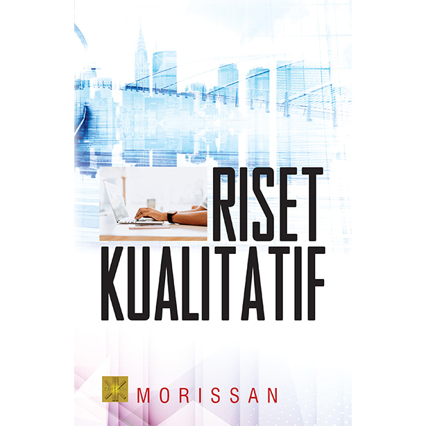 Cover RISET KUALITATIF / Morissan, Ph.D. ; editor ahli, Dr. Suraya, Dr. Farid Hamid, Dr. Emilia Bassar ; penata letak, Ria