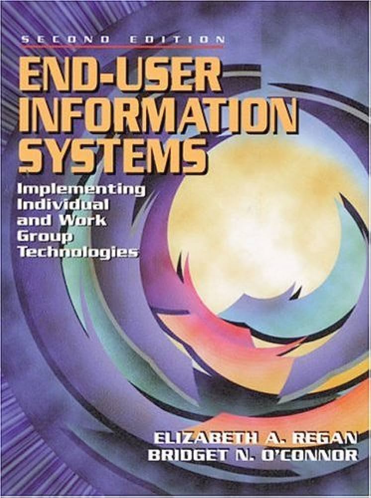 Cover END-USER INFORMATION SYSTEMS :  Implementing Individual and Work Group Technologies / Elizabeth A. Regan dan Bridget N. O'connor