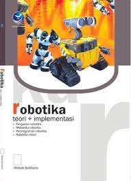 Cover ROBOTIKA TEORI DAN IMPLEMENTASI :  Pengantar Robotika, Mekanika Robotika , Pemrograman Robotika / Widodo Budiharto