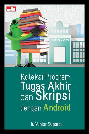 Cover KOLEKSI PROGRAM TUGAS AKHIR DAN SKRIPSI DENGAN ANDROID / Penulis, Ir. Yuniar Supardi