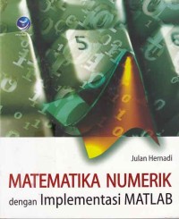 Cover MATEMATIKA NUMERIK :  dengan Implementasi MATLAB / Julan Hernadi