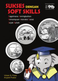Cover SUKSES DENGAN SOFT SKILLS :  Bagaimana Meningkatkan Kemampuan Interaksi Sosial Sejak Kuliah / Ichsan S. Putra ; Ariyanti Pratiwi