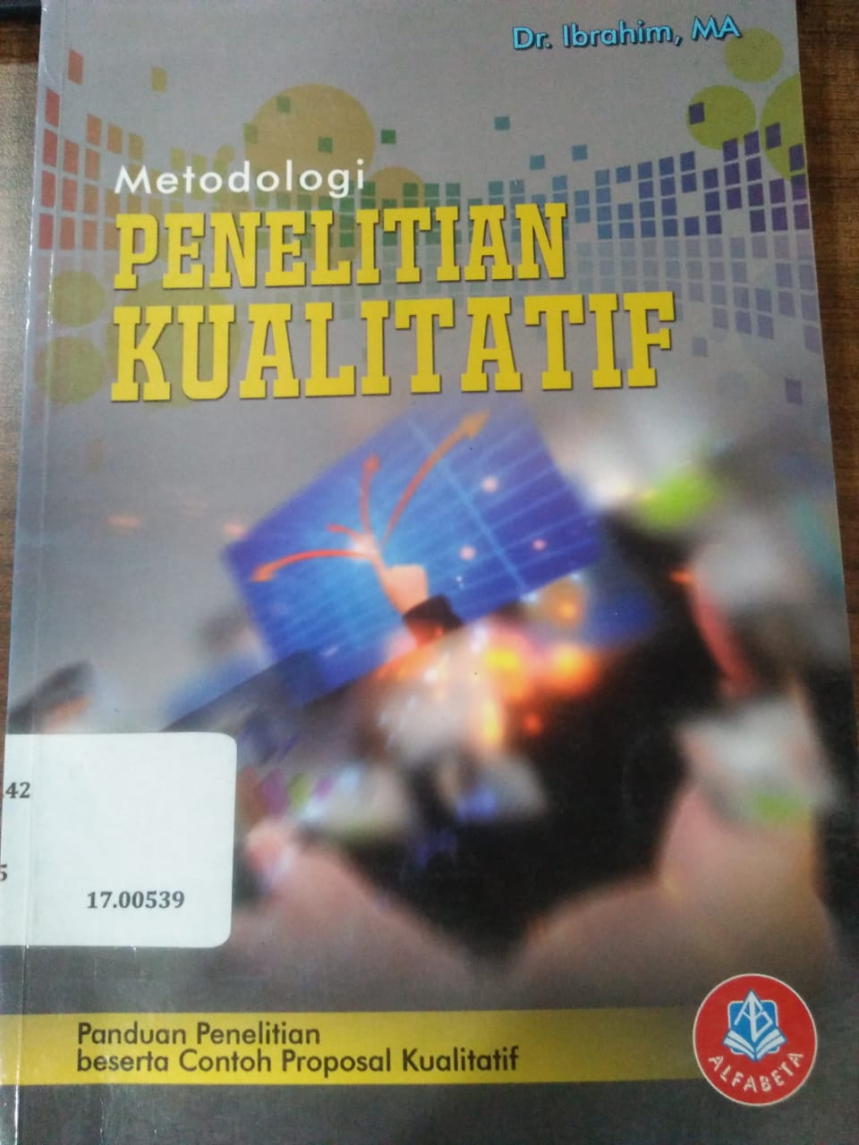 Cover METODOLOGI PENELITIAN KUALITATIF :  Panduan penelitian beserta contoh proposal  kualitatif / Ibrahim