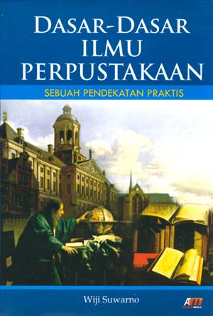 Cover DASAR-DASAR ILMU PERPUSTAKAAN :  Sebuah Pendekatan Praktis / Wiji Suwarno