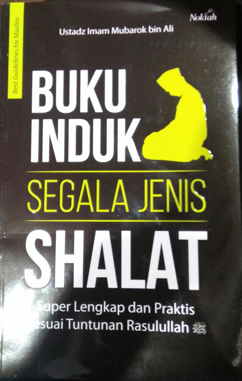 Cover BUKU INDUK SEGALA JENIS SHALAT :  Super lengkap dan praktis sesuai tuntunan Rasulullah / Imam Mubarok